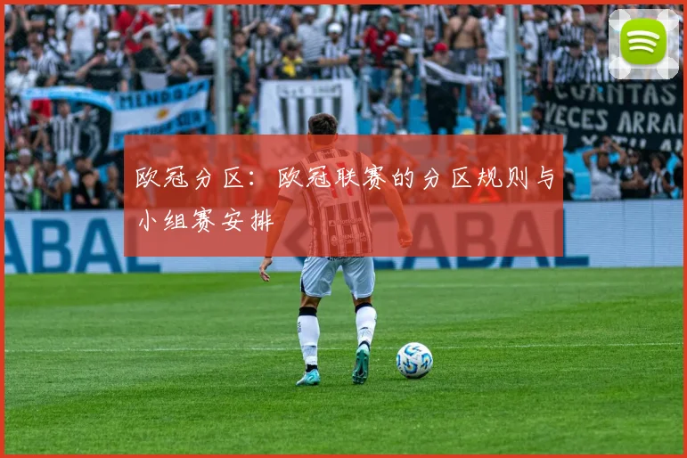 欧冠分区：欧冠联赛的分区规则与小组赛安排
