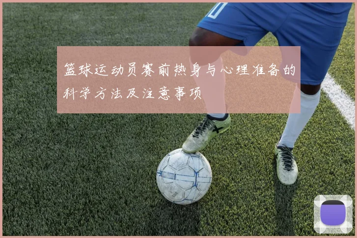 篮球运动员赛前热身与心理准备的科学方法及注意事项