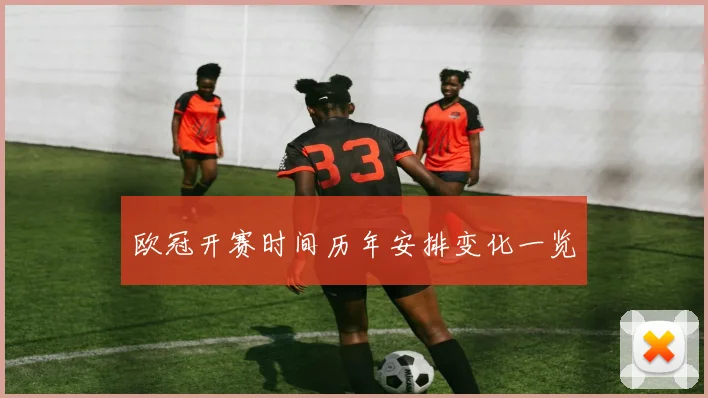 欧冠开赛时间历年安排变化一览