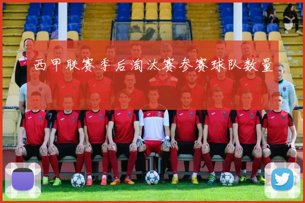 西甲联赛季后淘汰赛参赛球队数量
